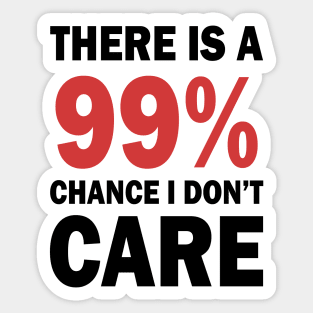 There Is A 99% Chance I Don't Care Sticker